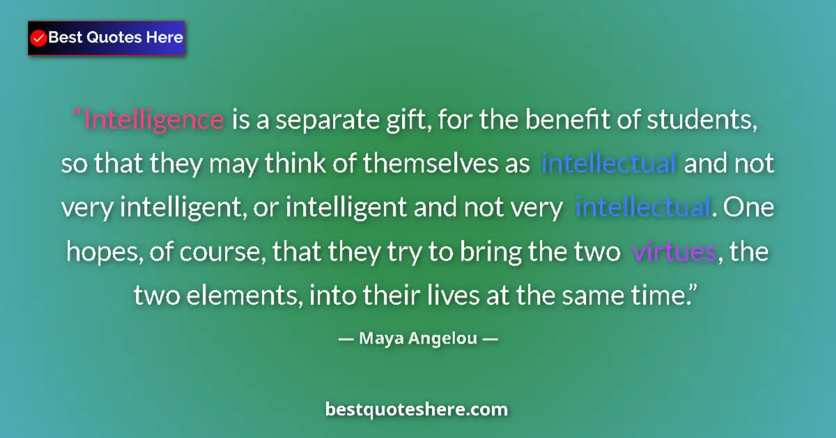 Quote by Maya Angelou: Intelligence is a separate gift, for the benefit of students, so that they may think of themselves a...
