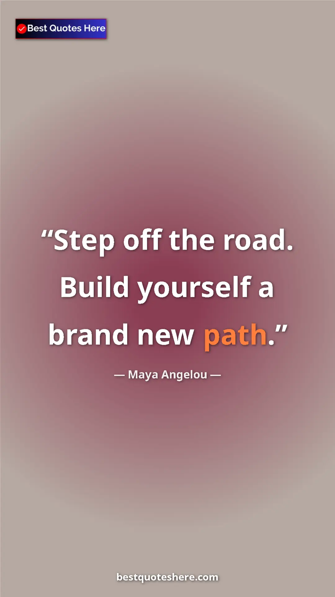 Pinterest quote poster by Maya Angelou: "Step off the road. Build yourself a brand new path."