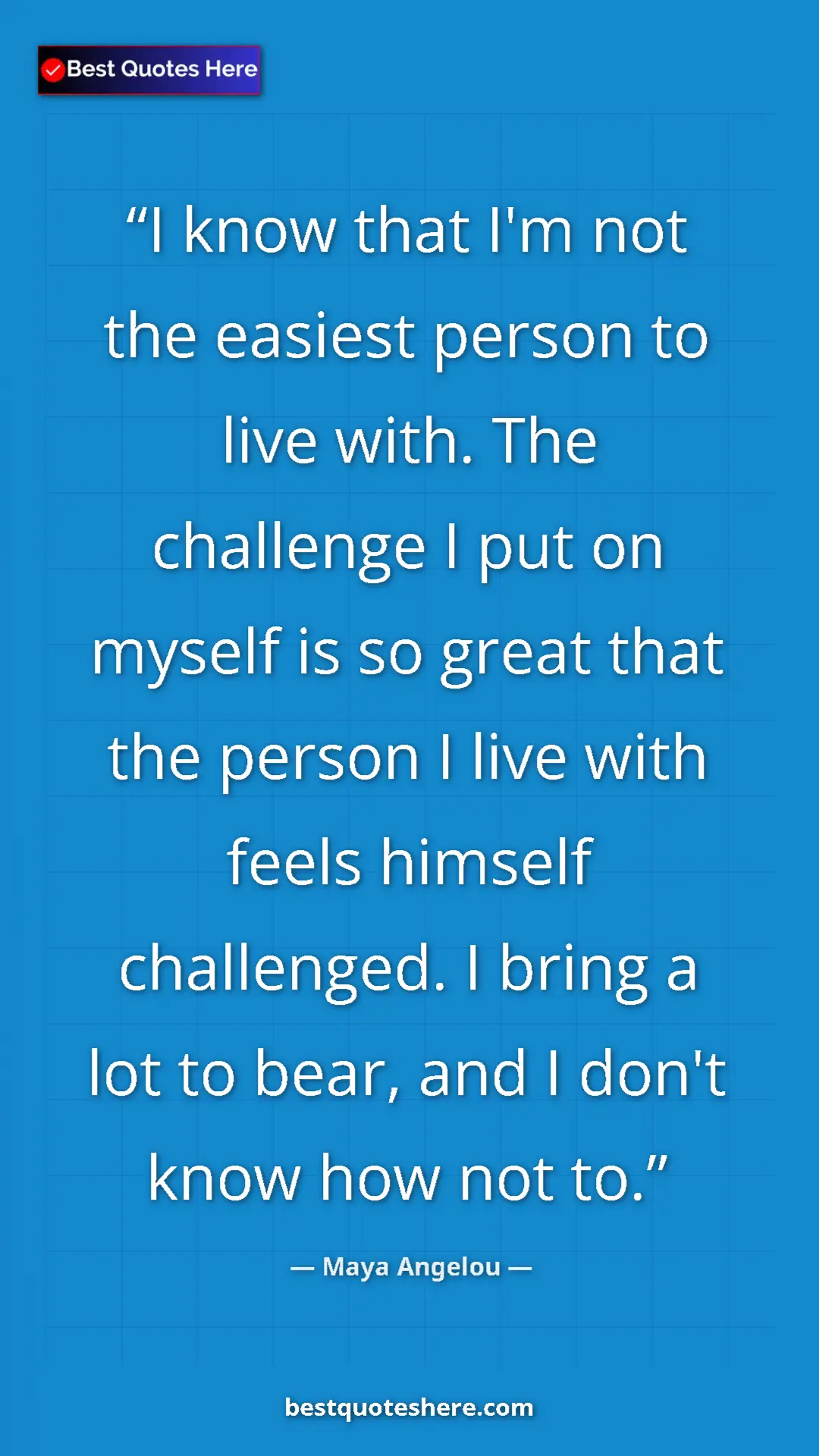 Pinterest quote poster by Maya Angelou: "I know that I'm not the easiest person to live with. The..."