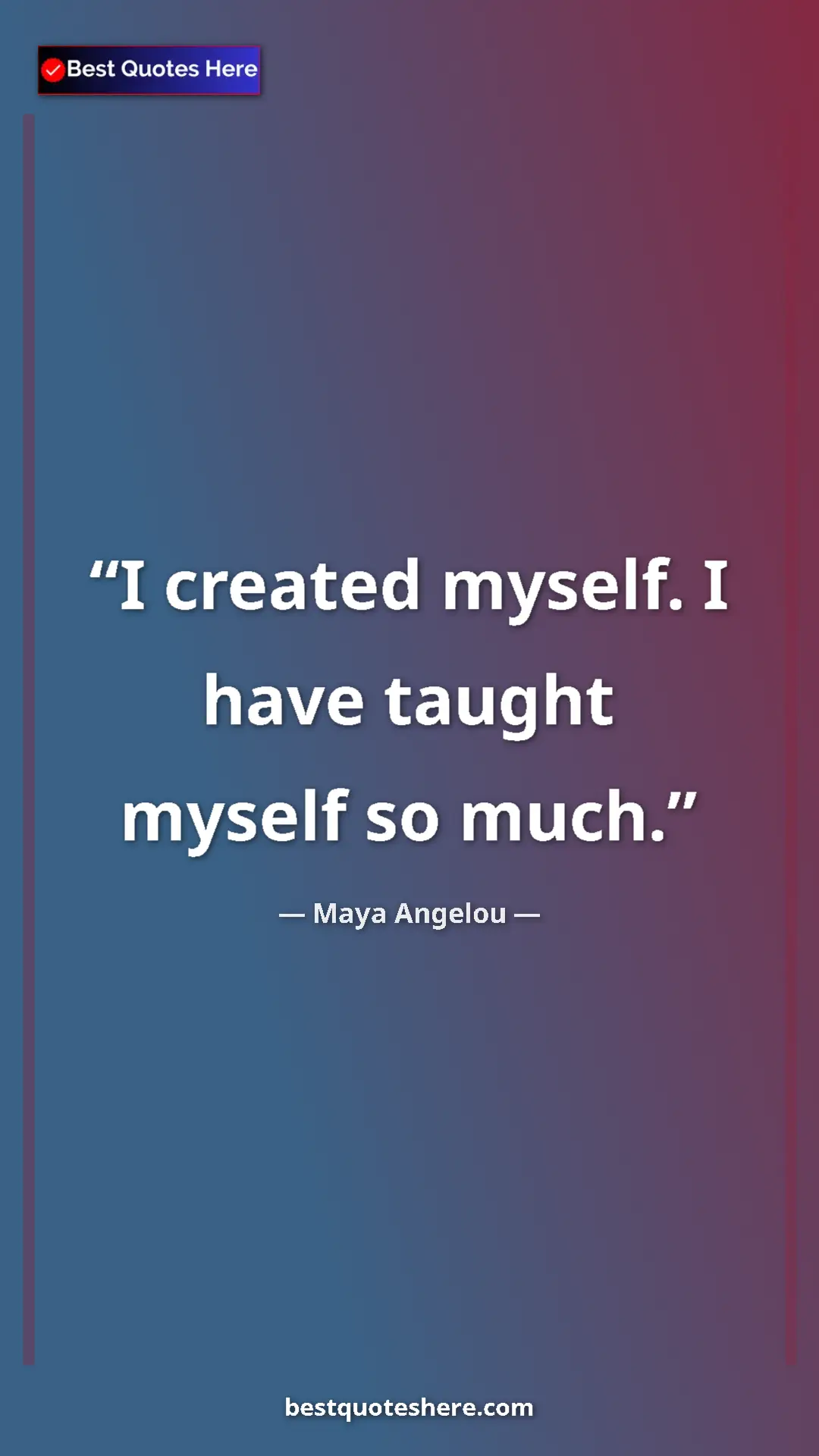 Pinterest quote poster by Maya Angelou: "I created myself. I have taught myself so much."