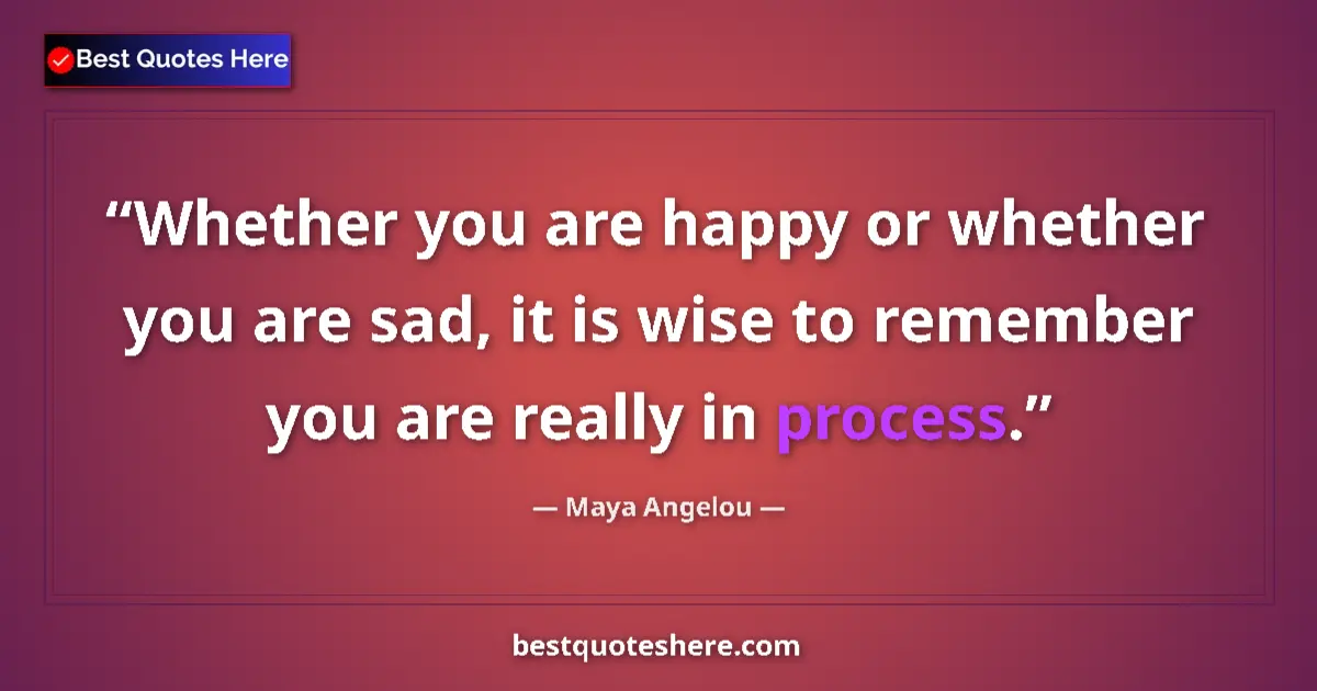 Maya Angelou quote: "Whether you are happy or whether you are sad, it is wise to..."