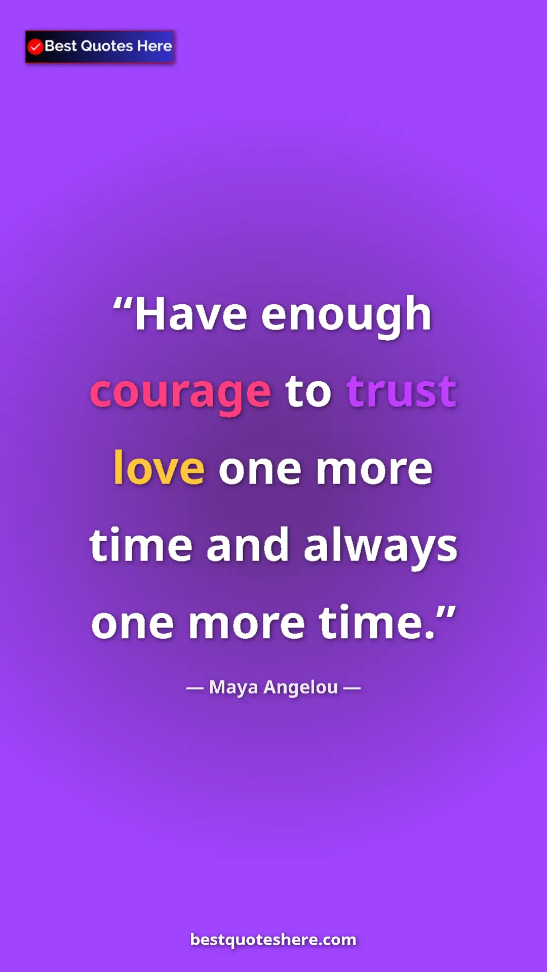 Pinterest quote poster by Maya Angelou: "Have enough courage to trust love one more time and always..."
