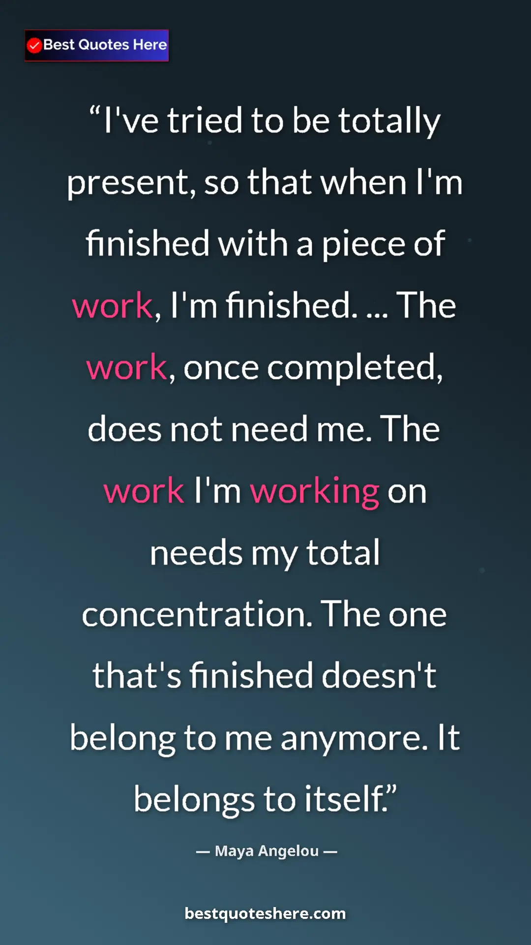 Pinterest quote poster by Maya Angelou: "I've tried to be totally present, so that when I'm finished..."