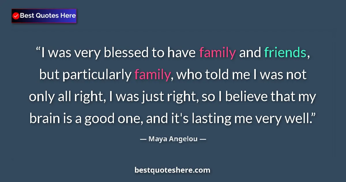Quote by Maya Angelou: I was very blessed to have family and friends, but particularly family, who told me I was not only a...