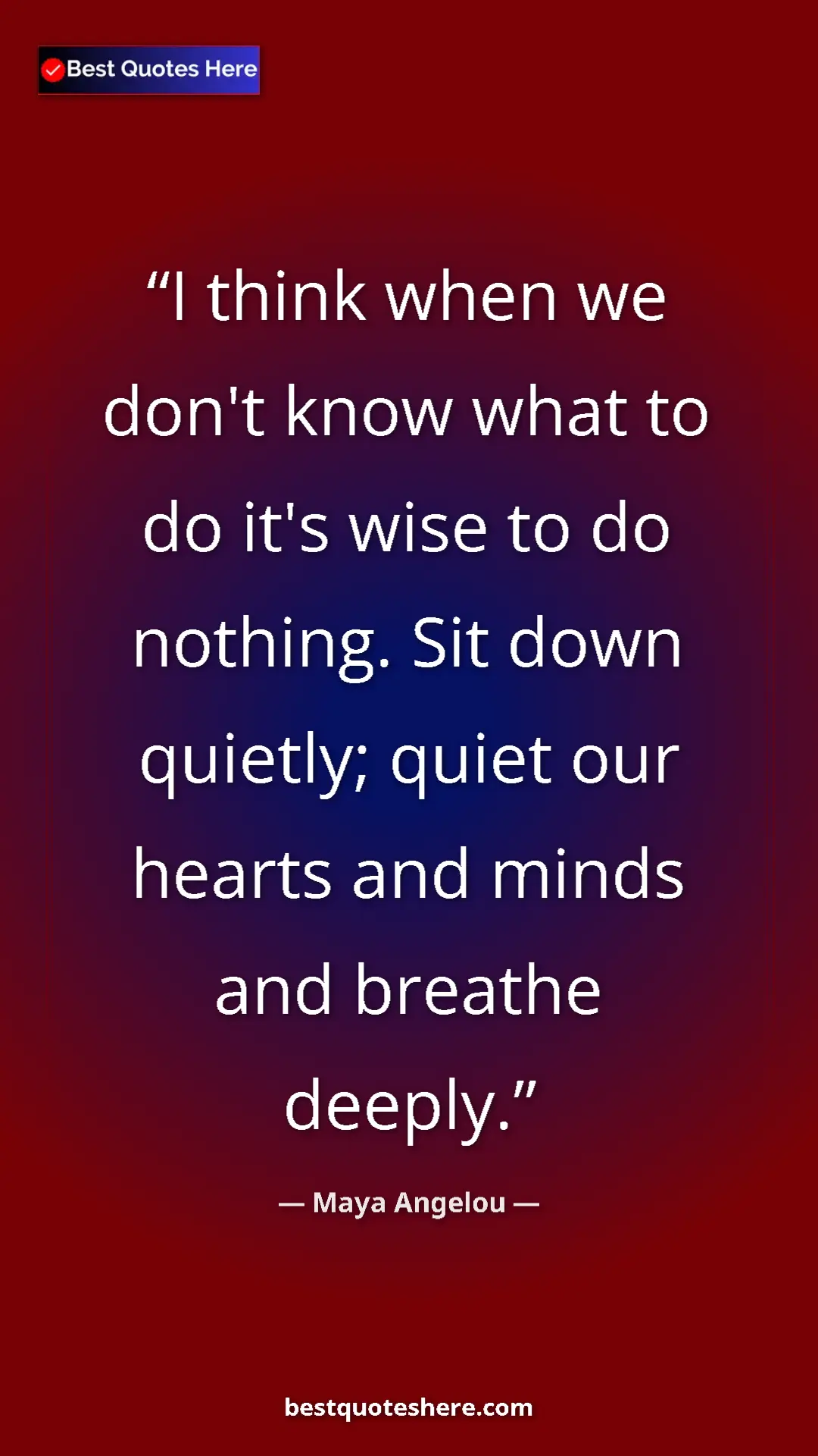 Pinterest quote poster by Maya Angelou: "I think when we don't know what to do it's wise to do..."