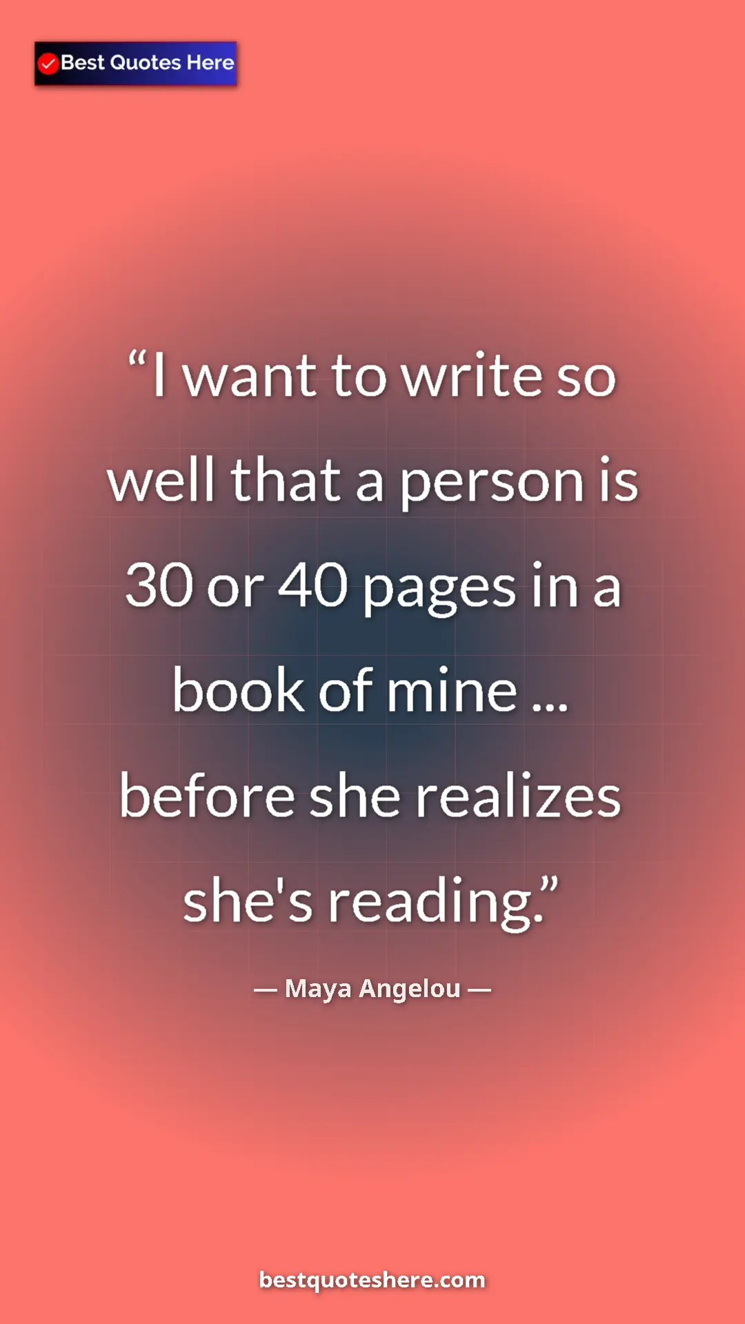Pinterest quote poster by Maya Angelou: "I want to write so well that a person is 30 or 40 pages in..."
