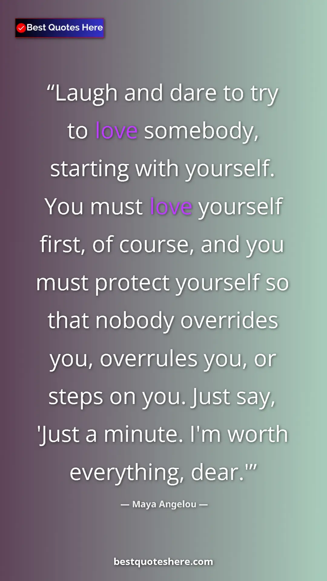 Maya Angelou Quote Card: "Laugh and dare to try to love somebody, starting with..." Pinterest quote poster by Maya Angelou: "Laugh and dare to try to love somebody, starting with..."