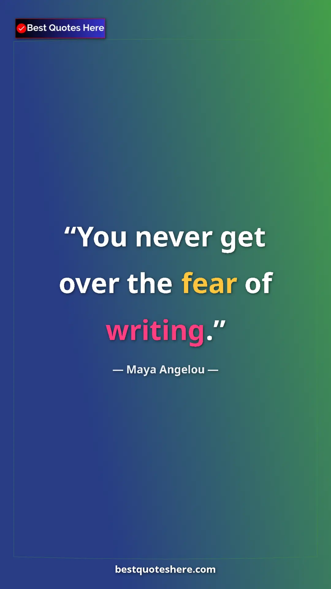 Pinterest quote poster by Maya Angelou: "You never get over the fear of writing."