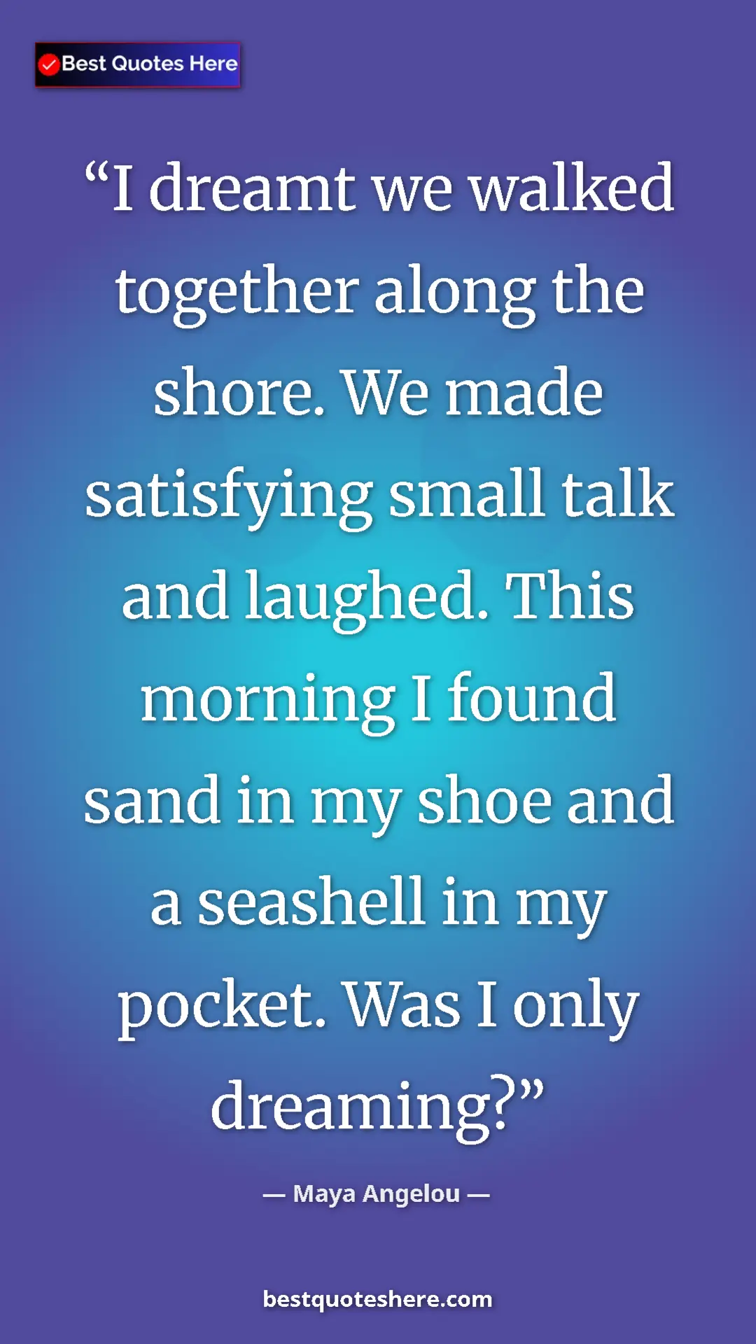 Pinterest quote poster by Maya Angelou: "I dreamt we walked together along the shore. We made..."