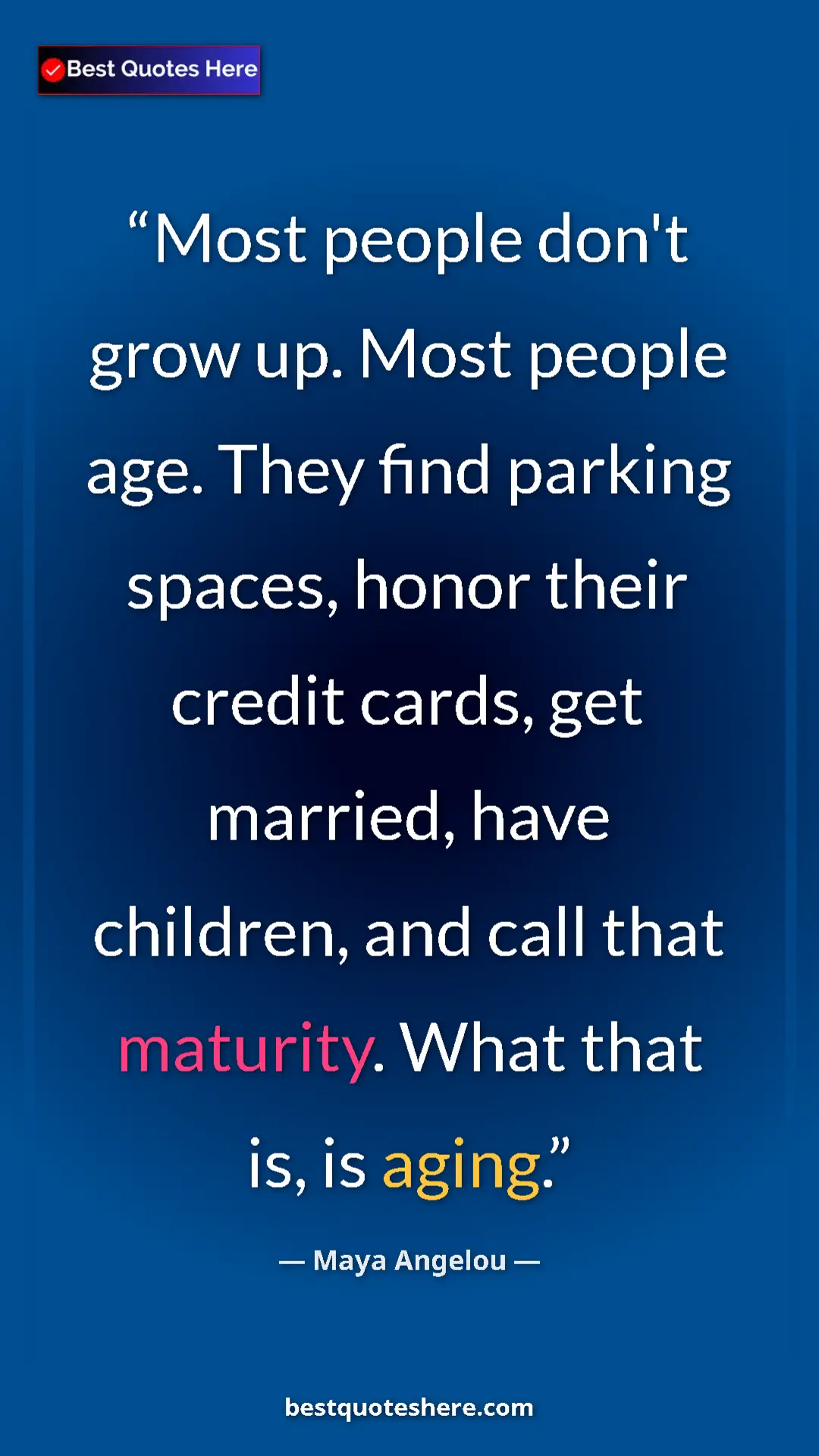 Maya Angelou Quote Card: "Most people don't grow up. Most people age. They find parkin" Pinterest quote poster by Maya Angelou: "Most people don't grow up. Most people age. They find parkin"