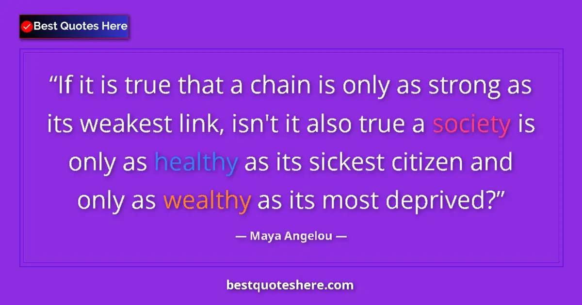 Quote by Maya Angelou: If it is true that a chain is only as strong as its weakest link, isn't it also true a society is on...