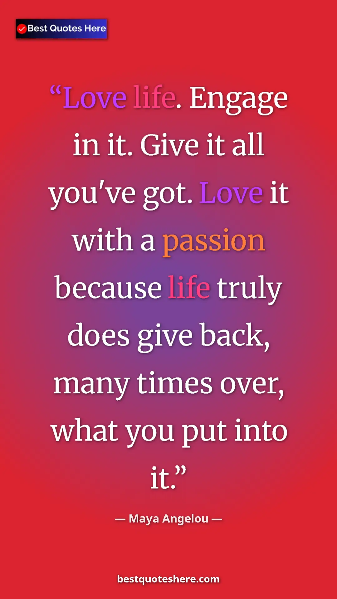 Pinterest quote poster by Maya Angelou: "Love life. Engage in it. Give it all you've got. Love it..."