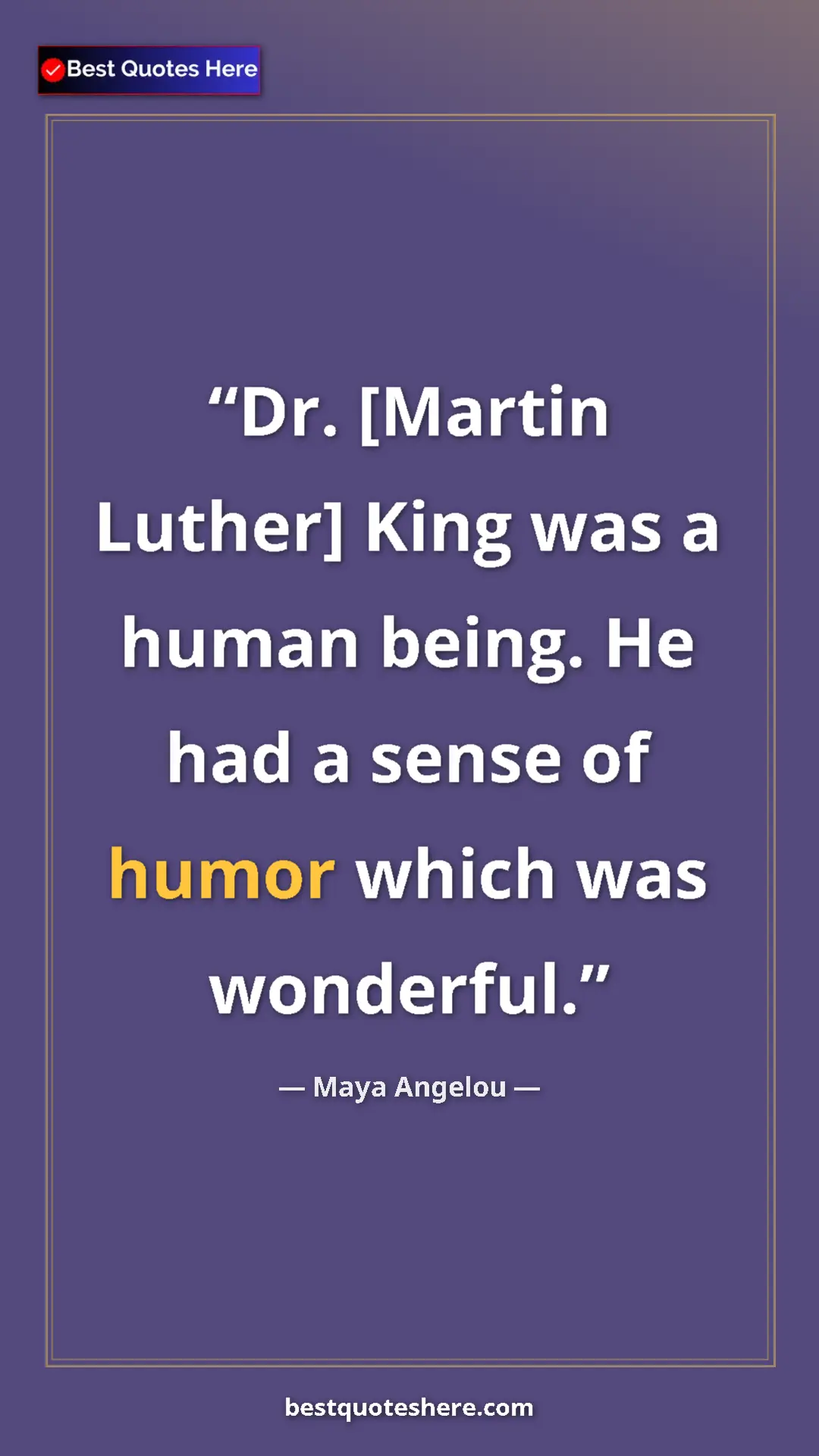 Pinterest quote poster by Maya Angelou: "Dr. [Martin Luther] King was a human being. He had a sense..."