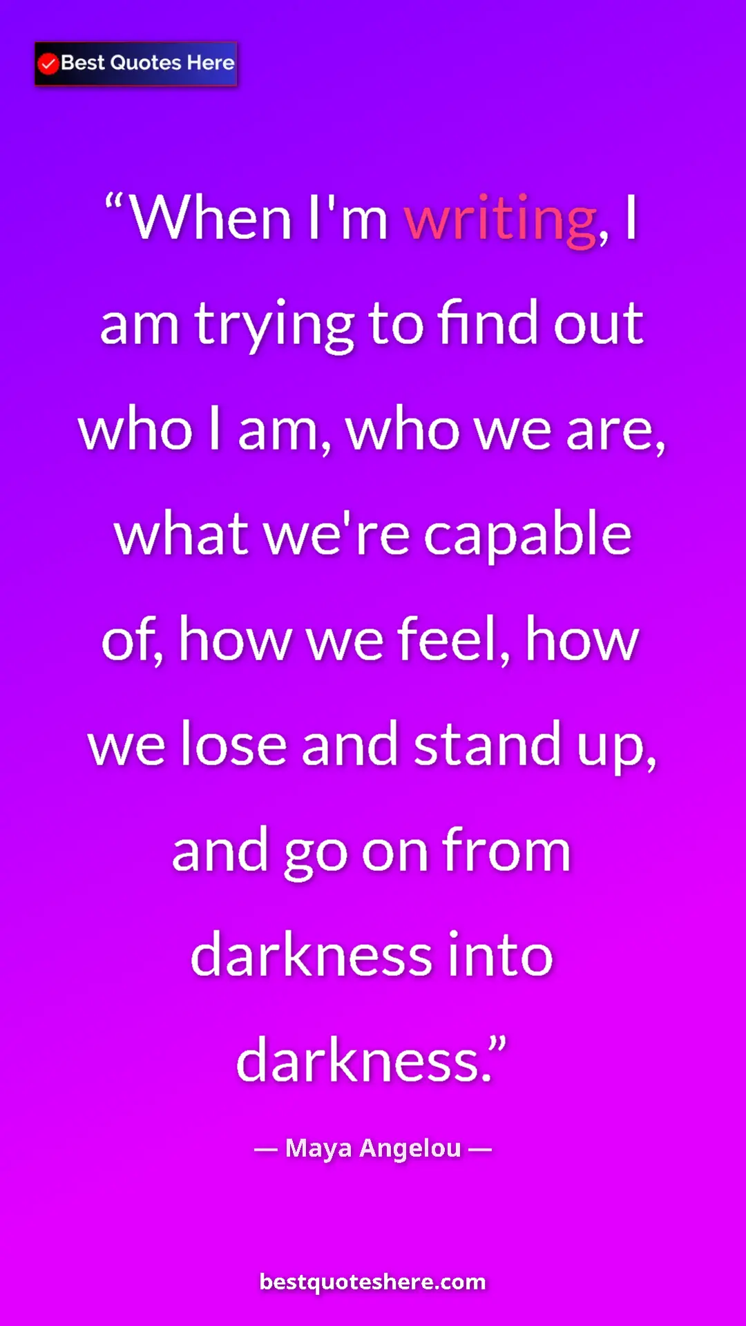 Pinterest quote poster by Maya Angelou: "When I'm writing, I am trying to find out who I am, who we..."