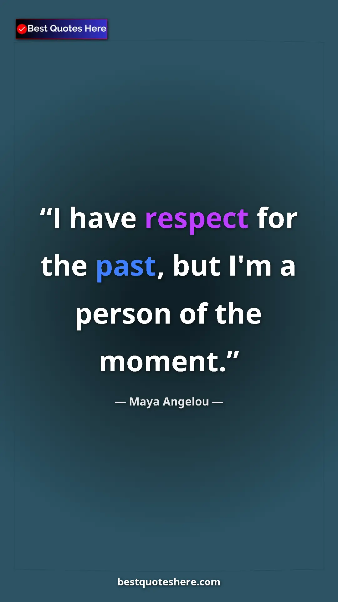 Pinterest quote poster by Maya Angelou: "I have respect for the past, but I'm a person of the moment."