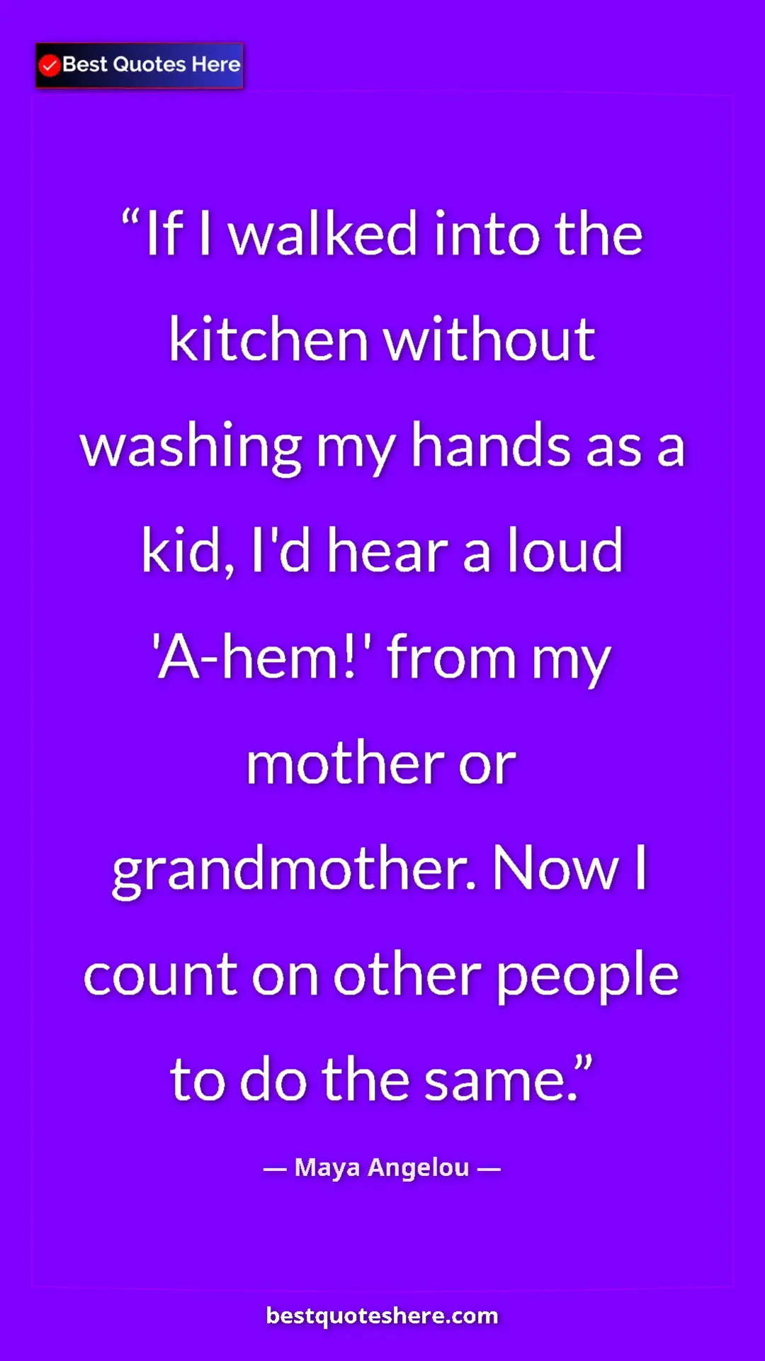 Pinterest quote poster by Maya Angelou: "If I walked into the kitchen without washing my hands as a..."