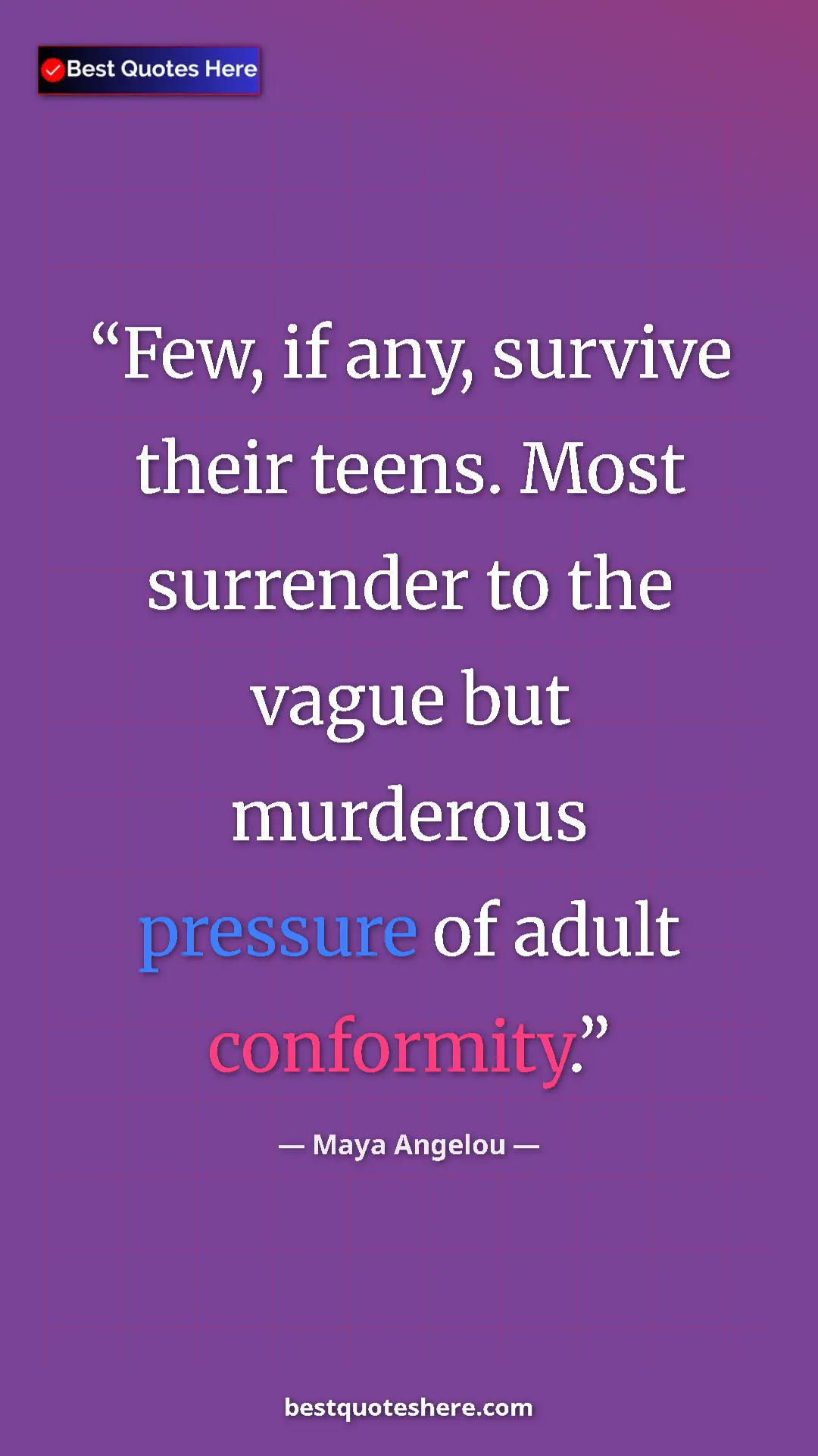 Pinterest quote poster by Maya Angelou: "Few, if any, survive their teens. Most surrender to the..."