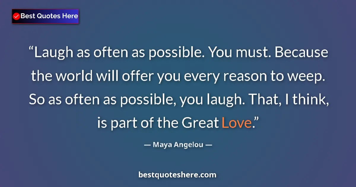 Image for the quote by Maya Angelou: Laugh as often as possible. You must. Because the world will offer you every reason to weep. So as o...