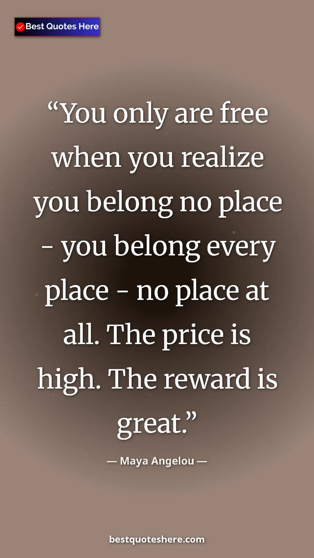Maya Angelou Quote Card: "You only are free when you realize you belong no place -..." Pinterest quote poster by Maya Angelou: "You only are free when you realize you belong no place -..."