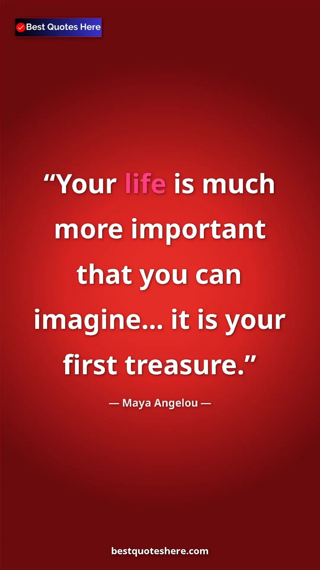 Pinterest quote poster by Maya Angelou: "Your life is much more important that you can imagine... it..."