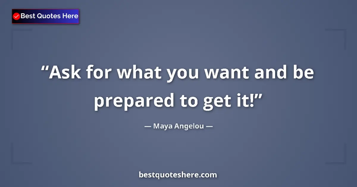 Quote by Maya Angelou: Ask for what you want and be prepared to get it!...