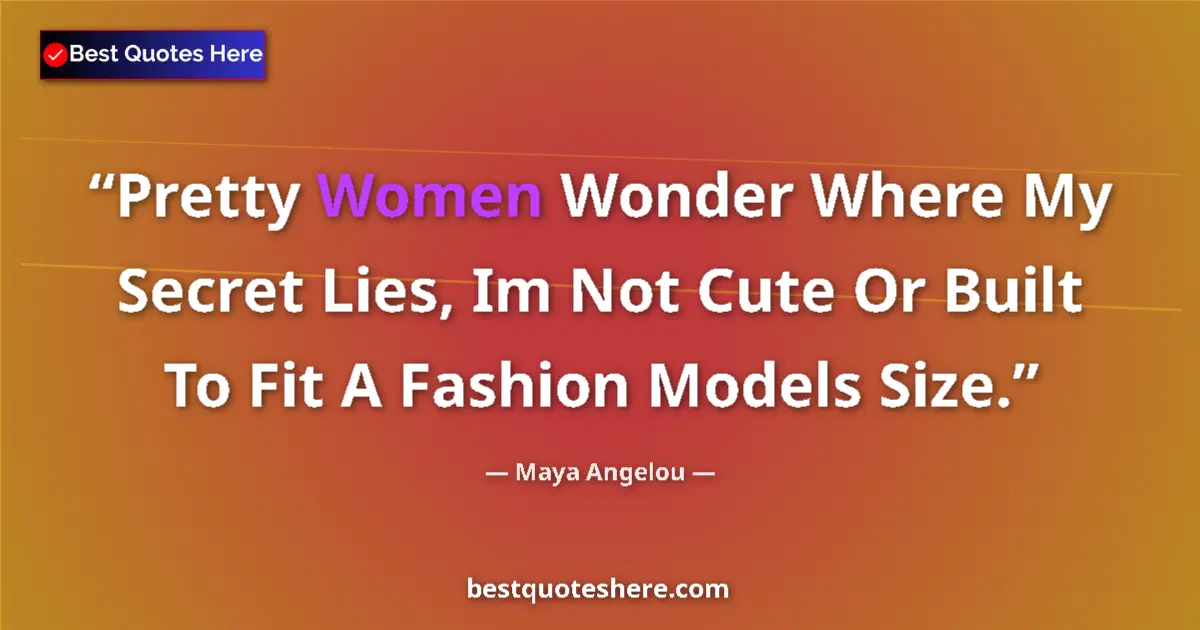 Quote by Maya Angelou: Pretty Women Wonder Where My Secret Lies, Im Not Cute Or Built To Fit A Fashion Models Size....