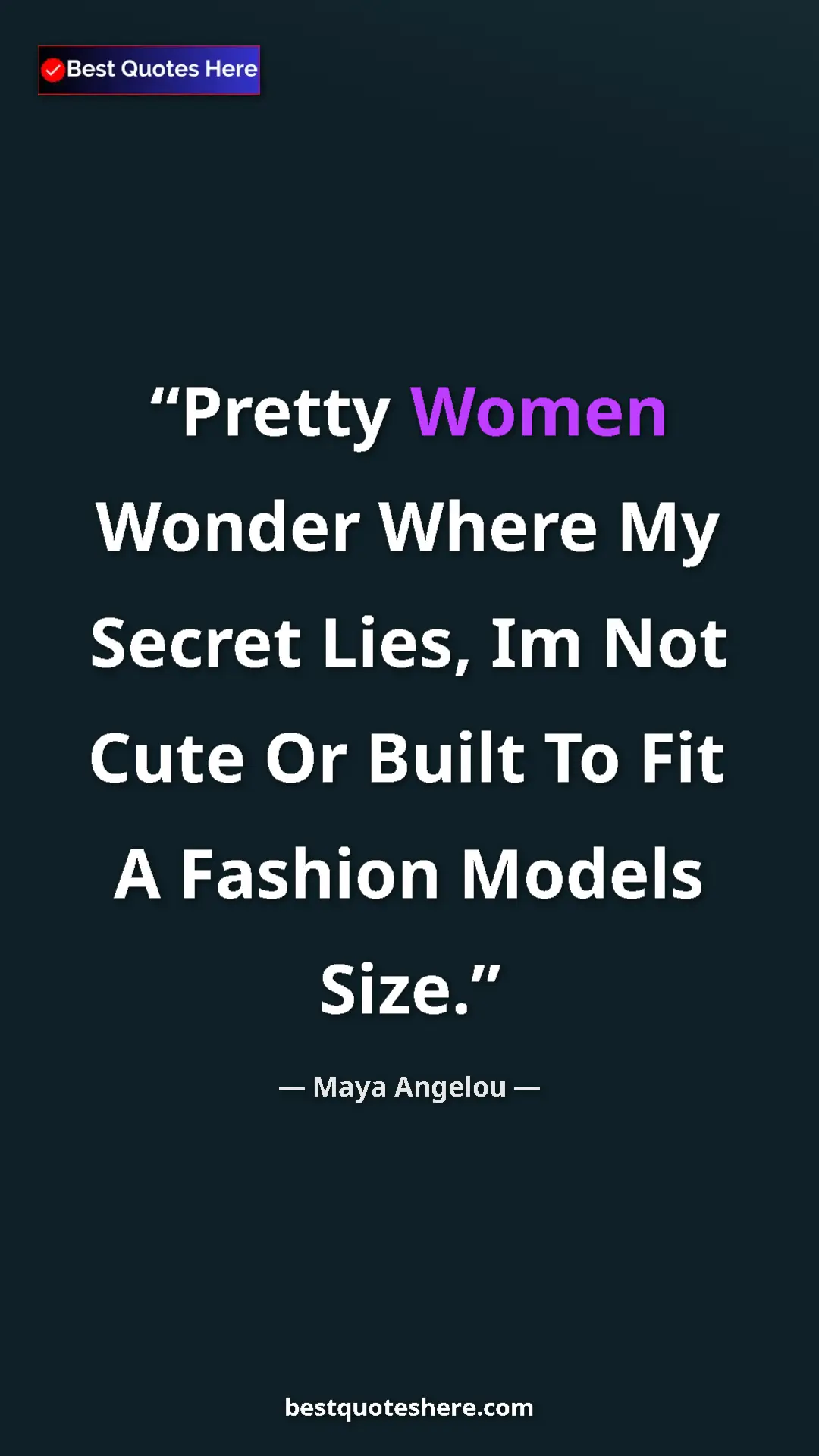 Pinterest quote poster by Maya Angelou: "Pretty Women Wonder Where My Secret Lies, Im Not Cute Or..."