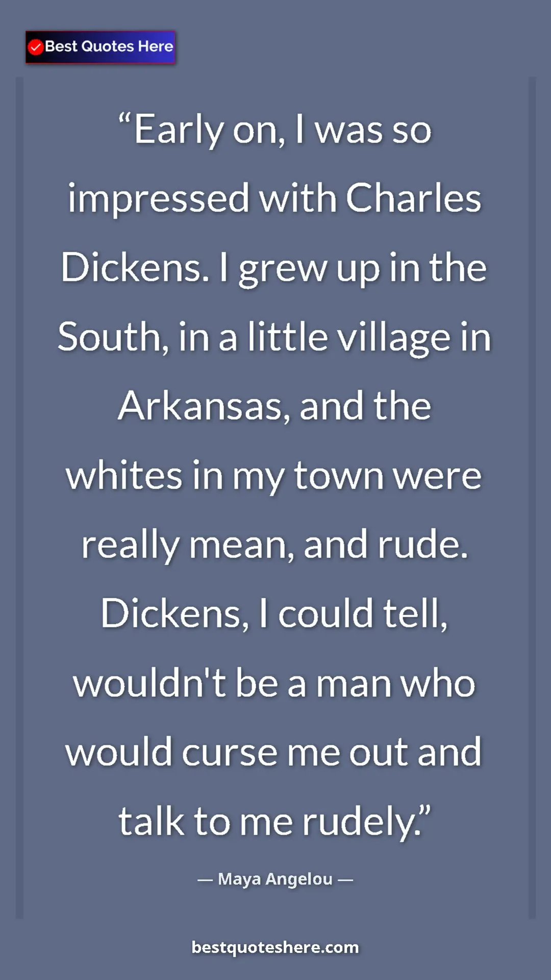 Maya Angelou Quote Card: "Early on, I was so impressed with Charles Dickens. I grew..." Pinterest quote poster by Maya Angelou: "Early on, I was so impressed with Charles Dickens. I grew..."