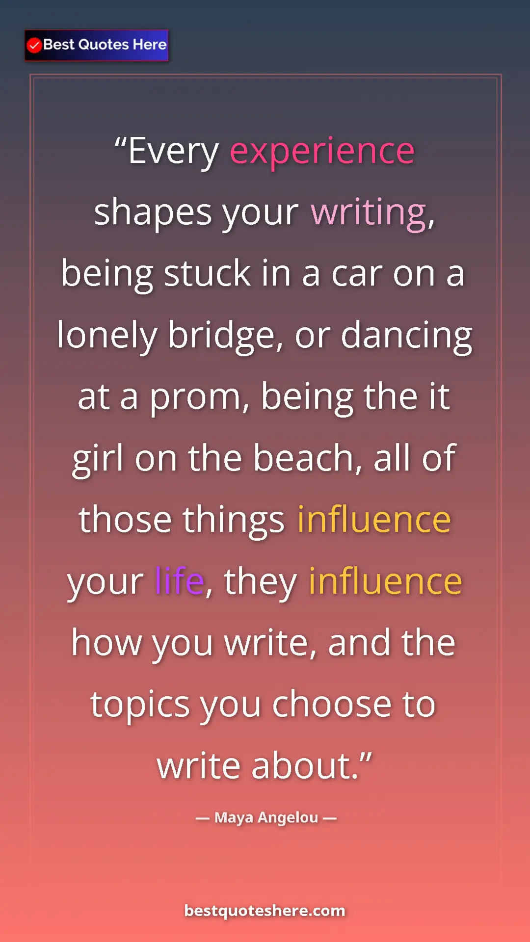 Pinterest quote poster by Maya Angelou: "Every experience shapes your writing, being stuck in a car..."