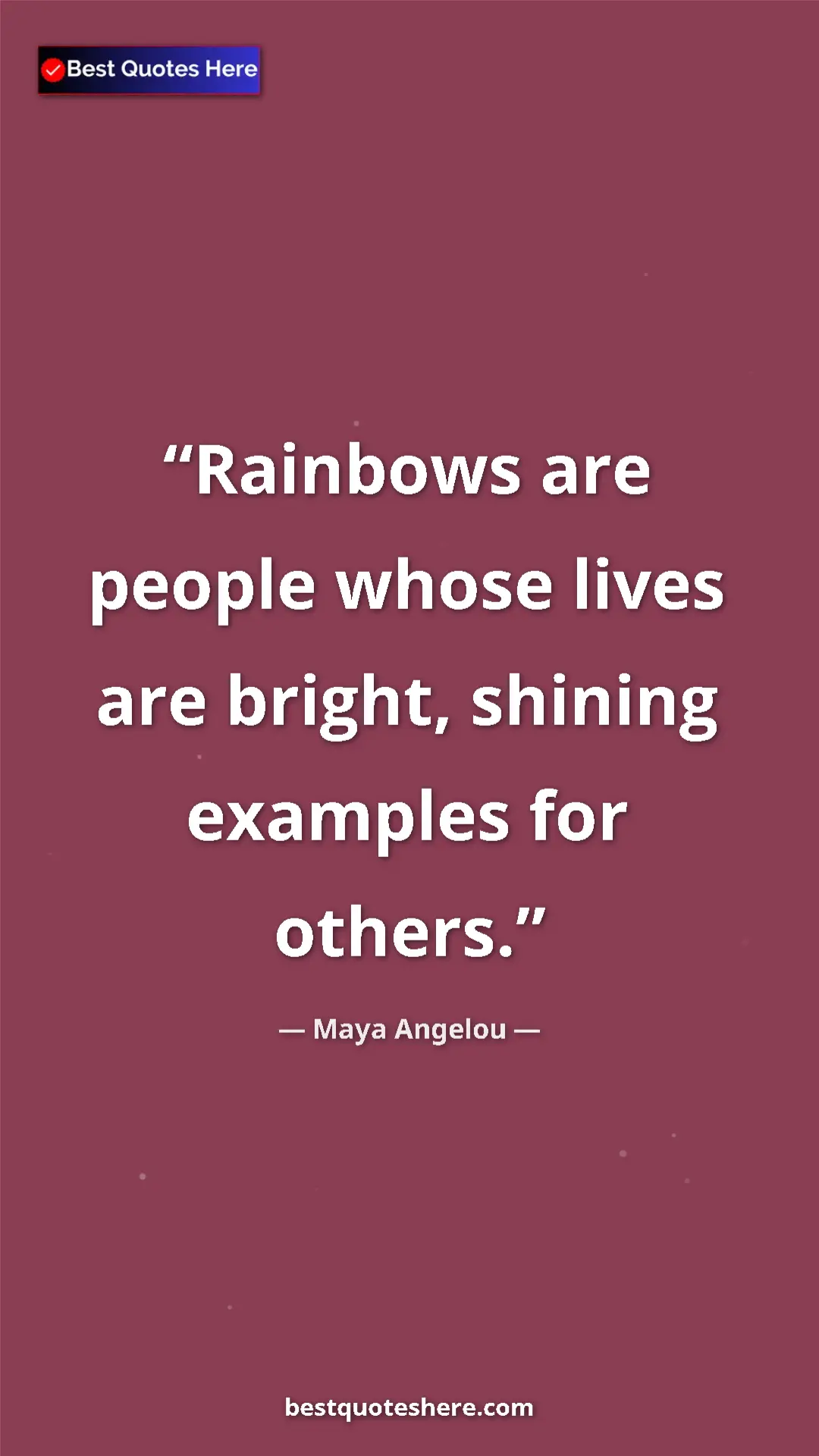 Pinterest quote poster by Maya Angelou: "Rainbows are people whose lives are bright, shining..."