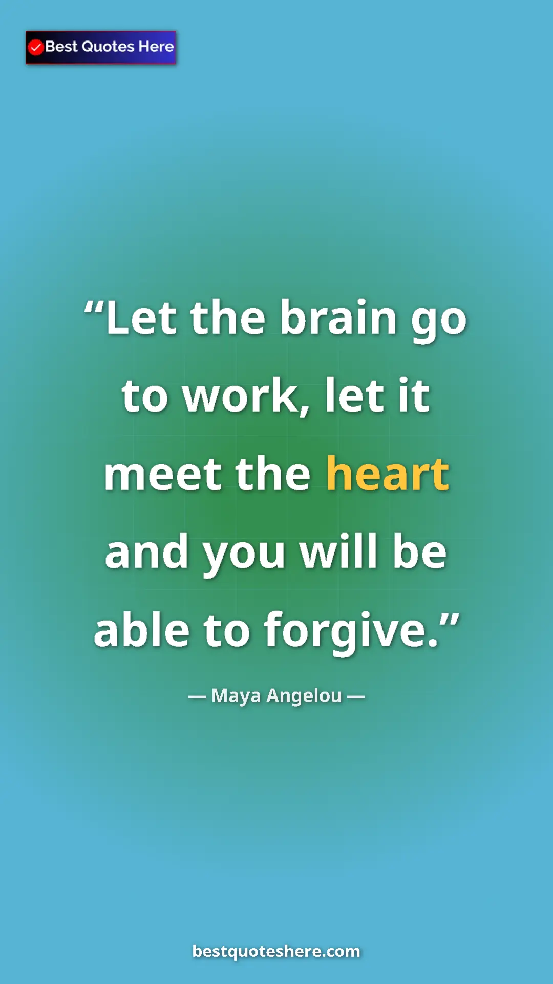 Pinterest quote poster by Maya Angelou: "Let the brain go to work, let it meet the heart and you..."