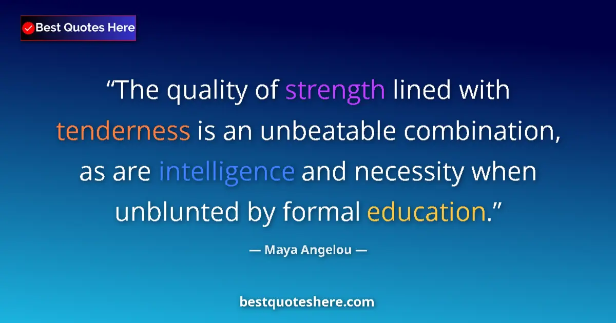 Quote by Maya Angelou: The quality of strength lined with tenderness is an unbeatable combination, as are intelligence and ...
