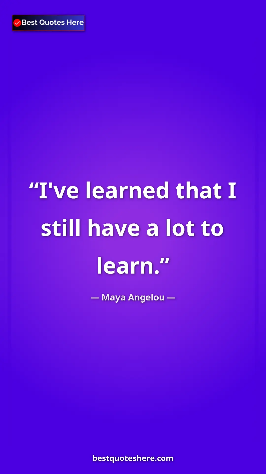Pinterest quote poster by Maya Angelou: "I've learned that I still have a lot to learn."