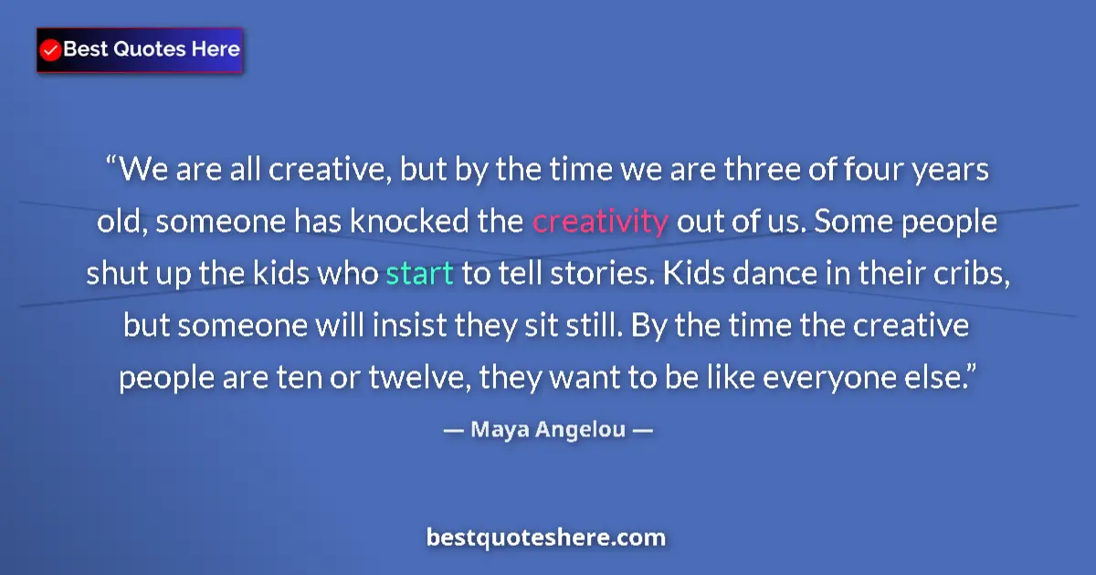 Quote by Maya Angelou: We are all creative, but by the time we are three of four years old, someone has knocked the creativ...