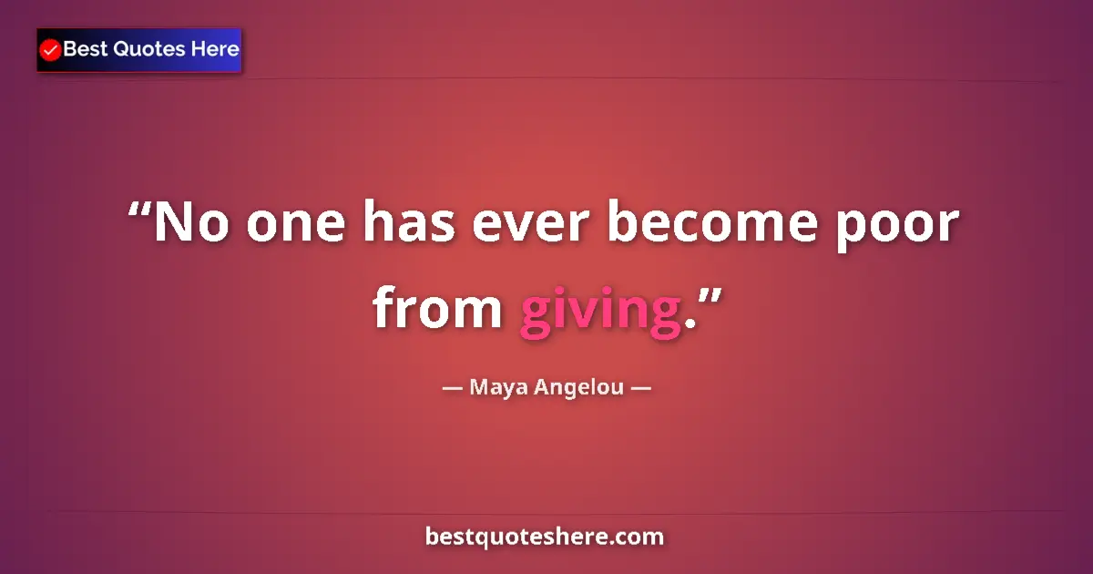 Quote by Maya Angelou: No one has ever become poor from giving....