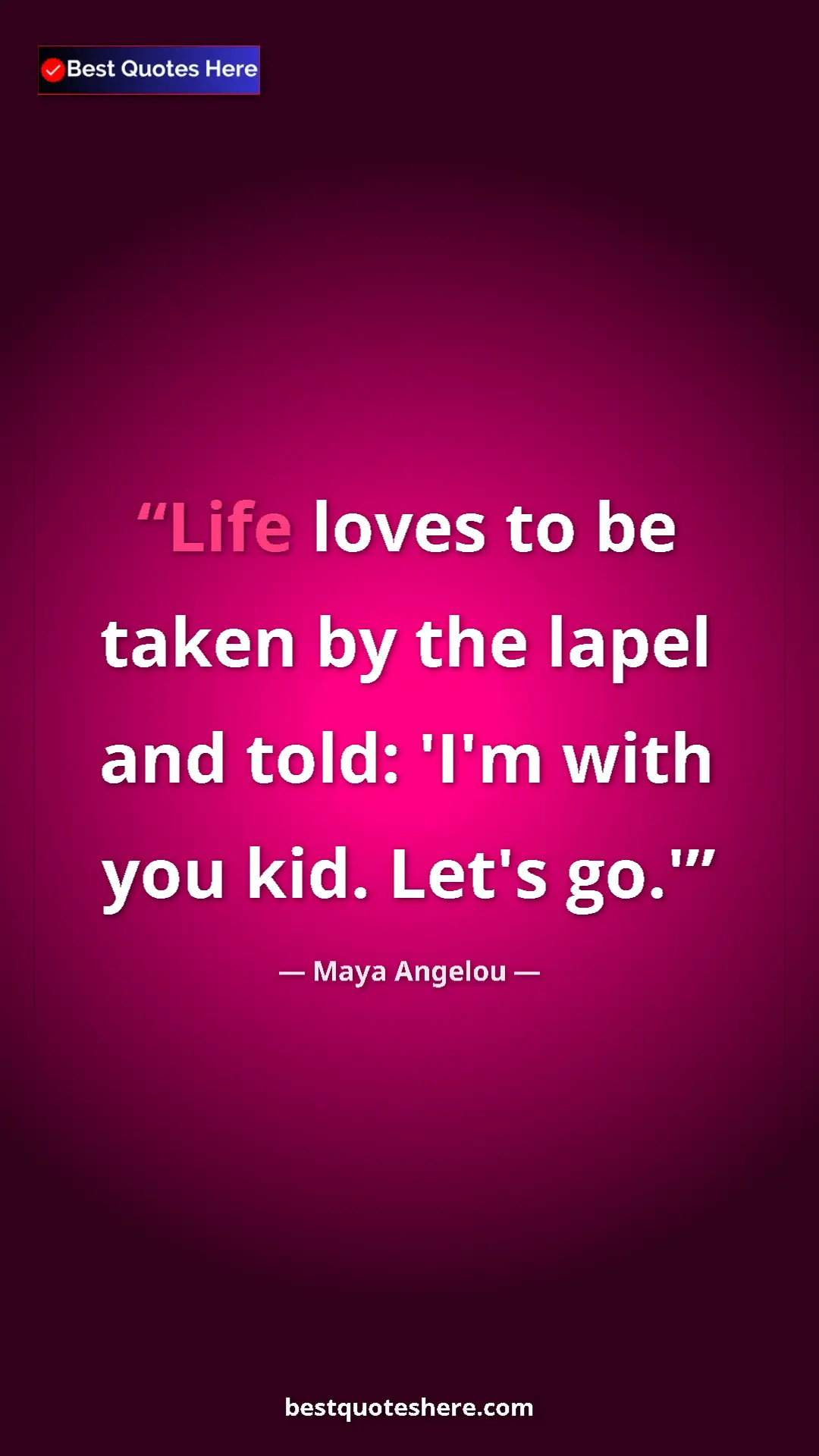 Pinterest quote poster by Maya Angelou: "Life loves to be taken by the lapel and told: 'I'm with you..."