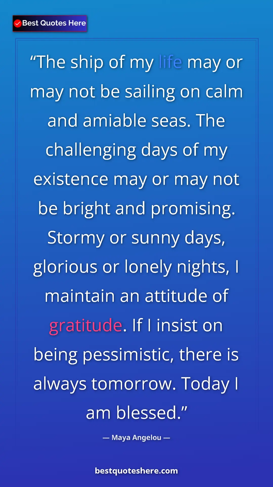 Maya Angelou Quote Card: "The ship of my life may or may not be sailing on calm and..." Pinterest quote poster by Maya Angelou: "The ship of my life may or may not be sailing on calm and..."