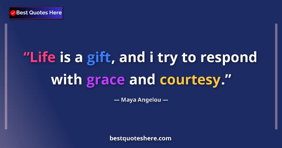Quote by Maya Angelou: Life is a gift, and i try to respond with grace and courtesy....