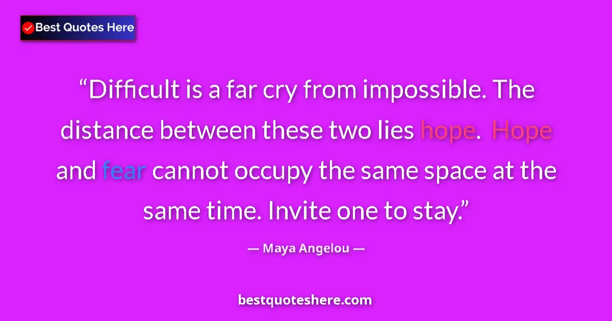 Quote by Maya Angelou: Difficult is a far cry from impossible. The distance between these two lies hope.  Hope and fear can...