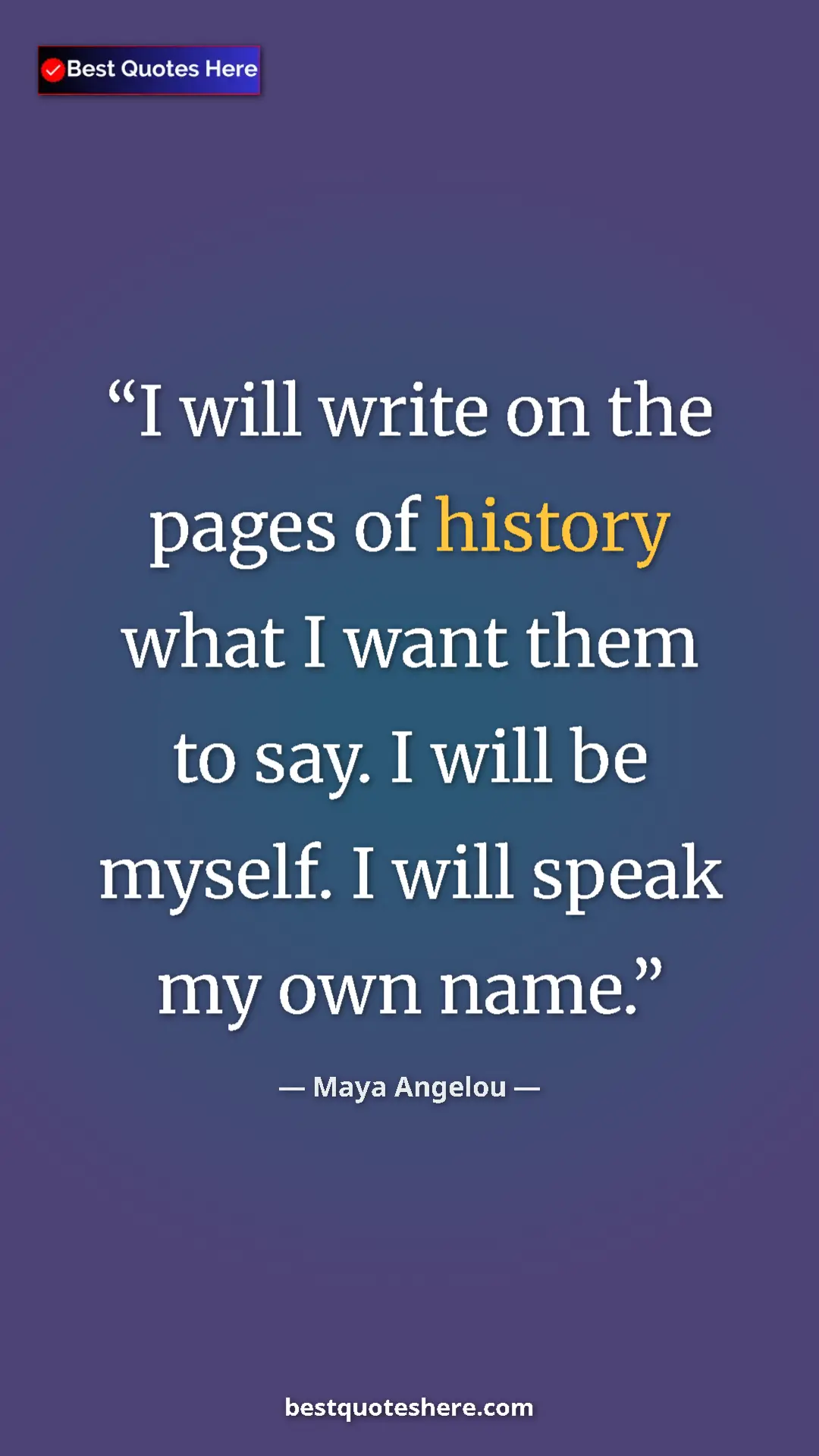 Pinterest quote poster by Maya Angelou: "I will write on the pages of history what I want them to..."