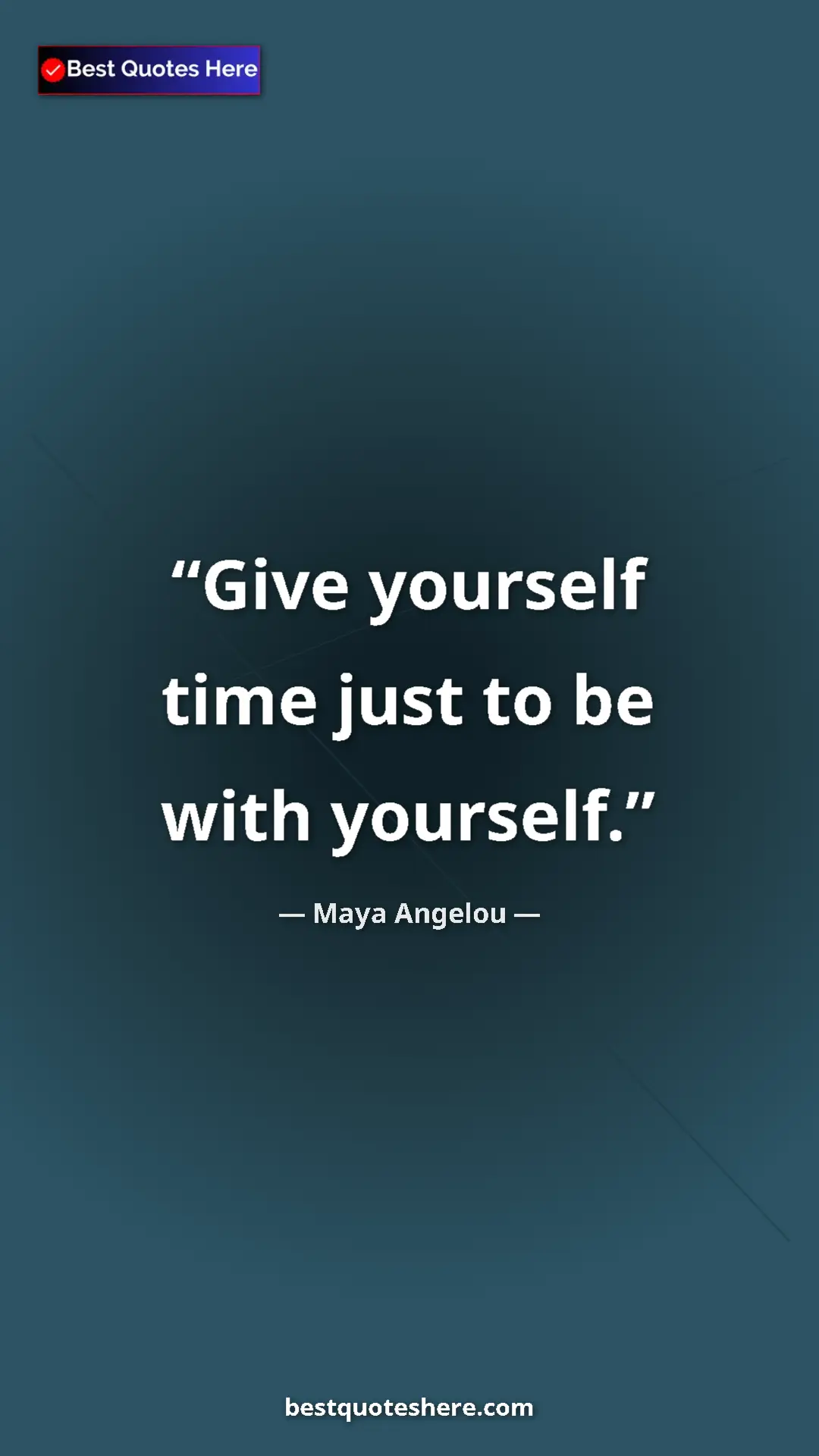 Maya Angelou Quote Card: "Give yourself time just to be with yourself." Pinterest quote poster by Maya Angelou: "Give yourself time just to be with yourself."