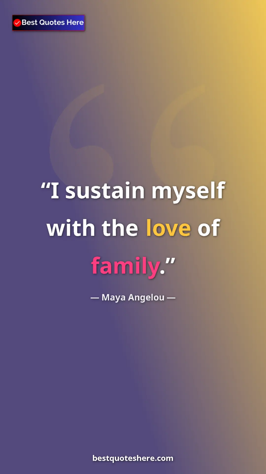 Pinterest quote poster by Maya Angelou: "I sustain myself with the love of family."