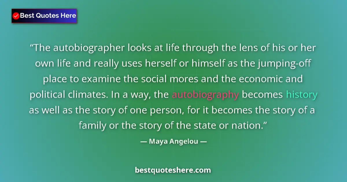 Image for the quote by Maya Angelou: The autobiographer looks at life through the lens of his or her own life and really uses herself or ...