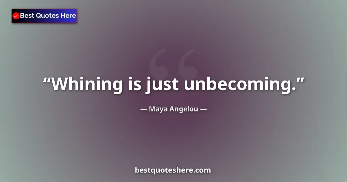 Quote by Maya Angelou: Whining is just unbecoming....