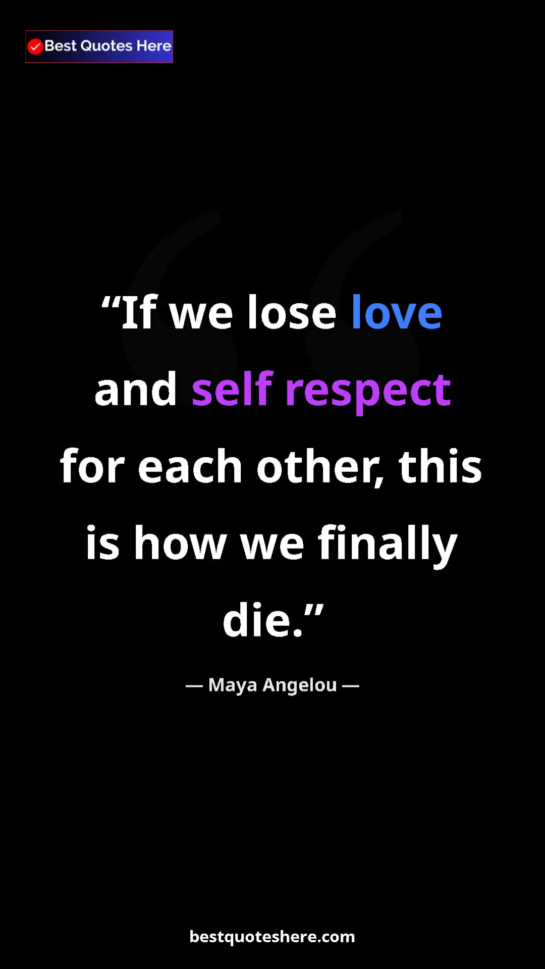 Pinterest quote poster by Maya Angelou: "If we lose love and self respect for each other, this is..."