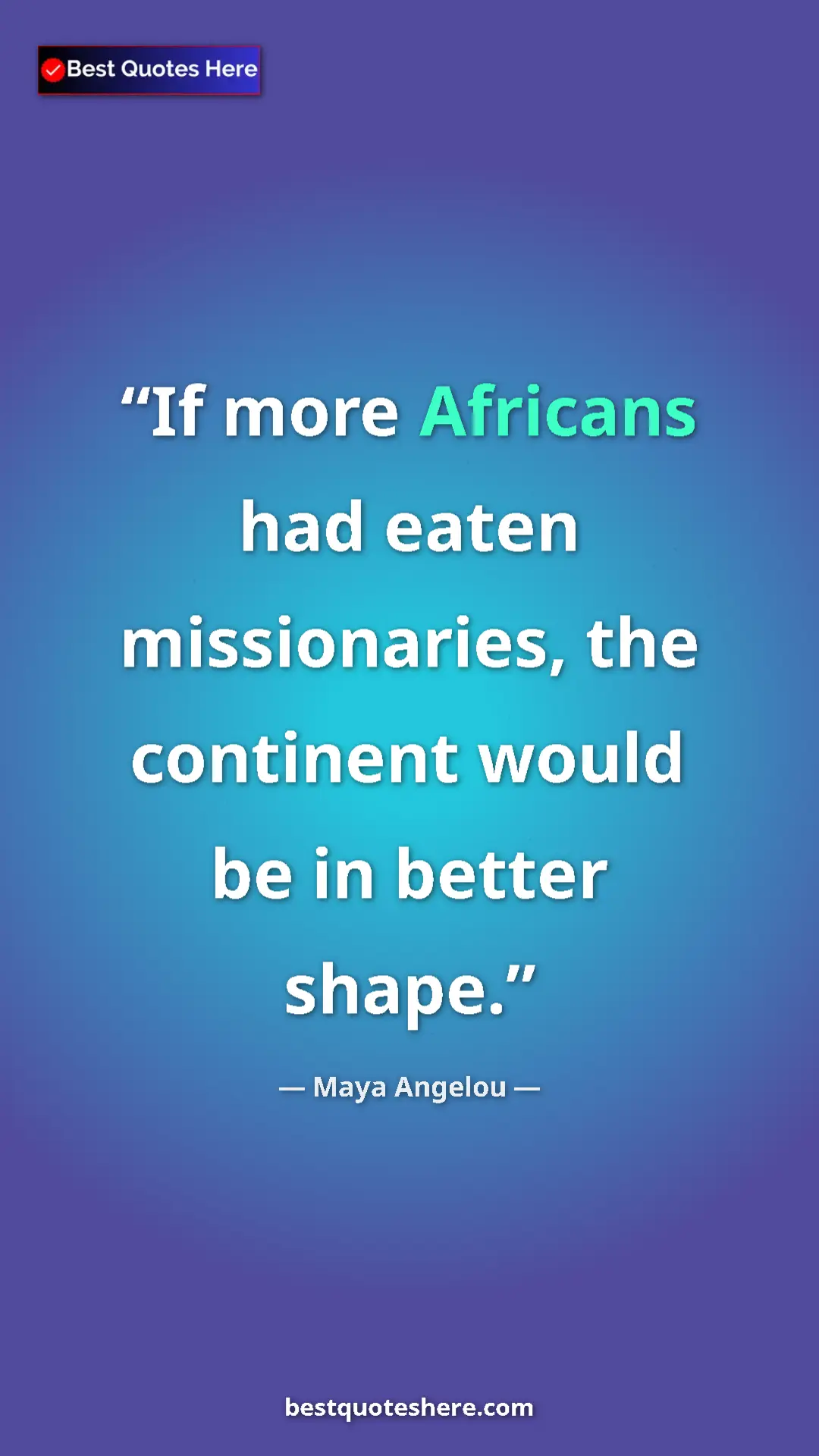 Pinterest quote poster by Maya Angelou: "If more Africans had eaten missionaries, the continent..."