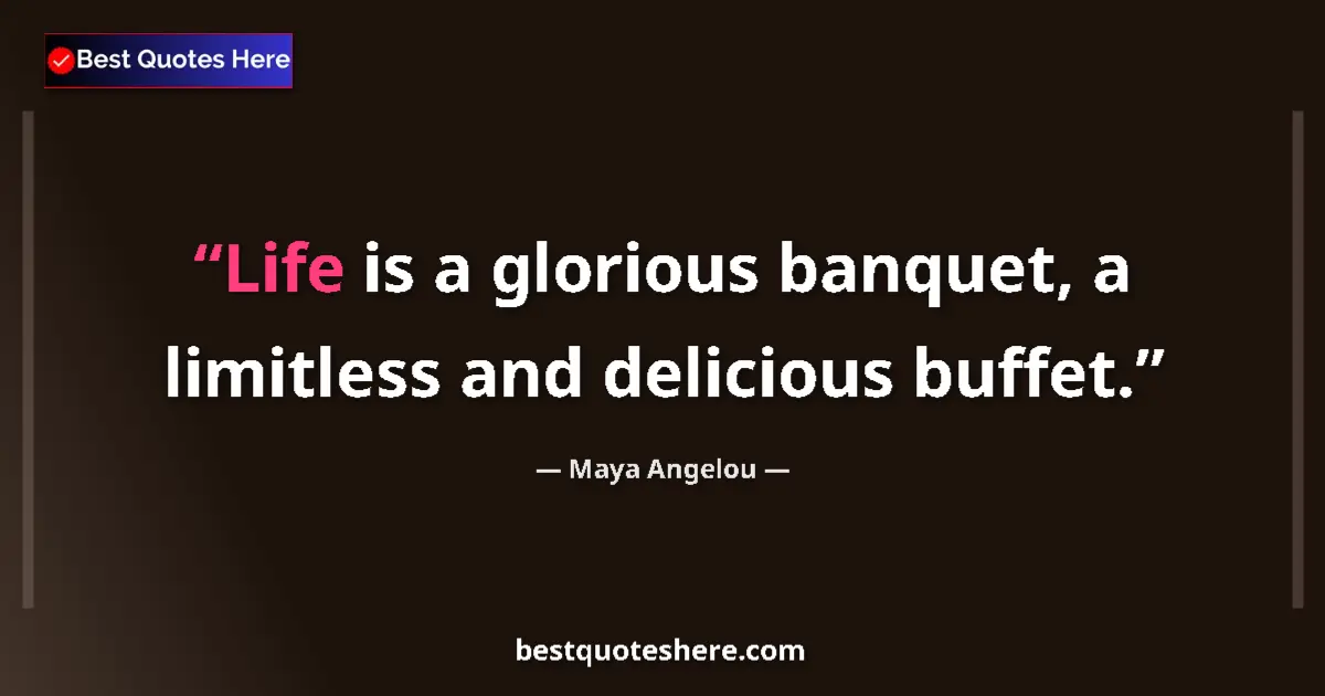 Quote by Maya Angelou: Life is a glorious banquet, a limitless and delicious buffet....