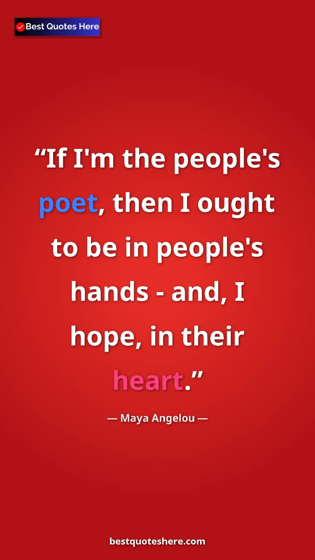 Pinterest quote poster by Maya Angelou: "If I'm the people's poet, then I ought to be in people's..."