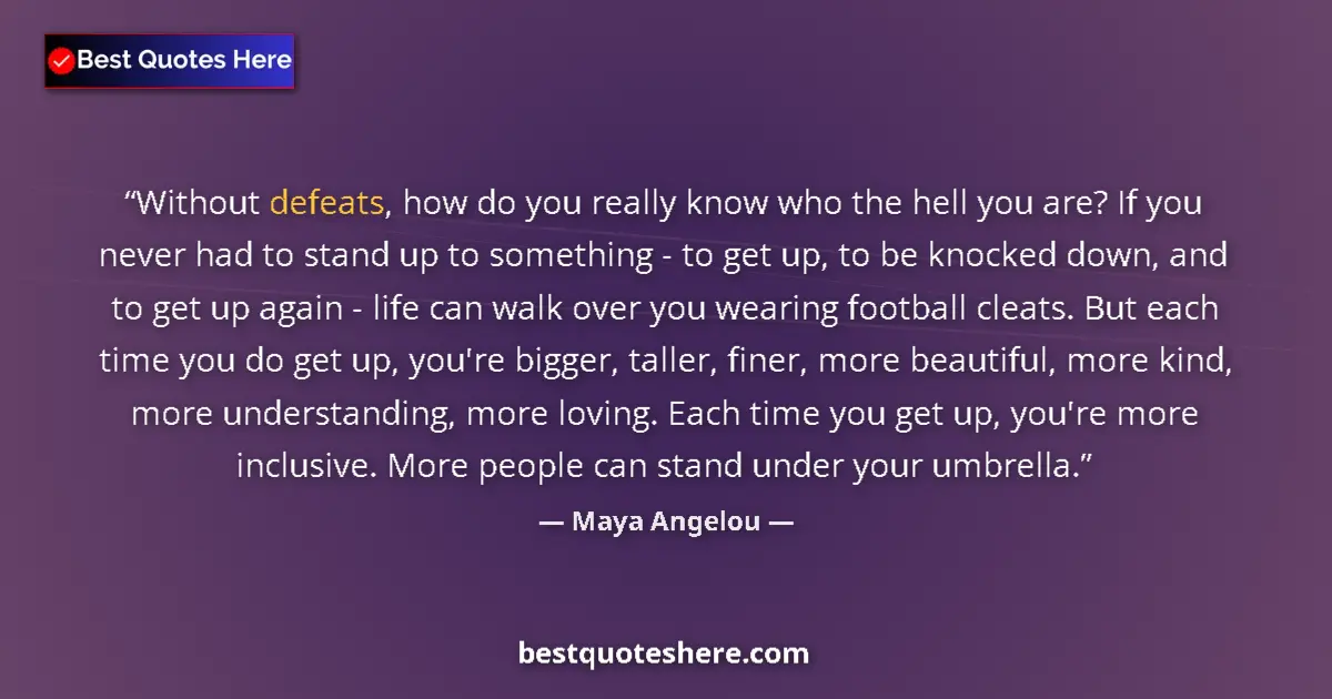 Quote by Maya Angelou: Without defeats, how do you really know who the hell you are? If you never had to stand up to someth...