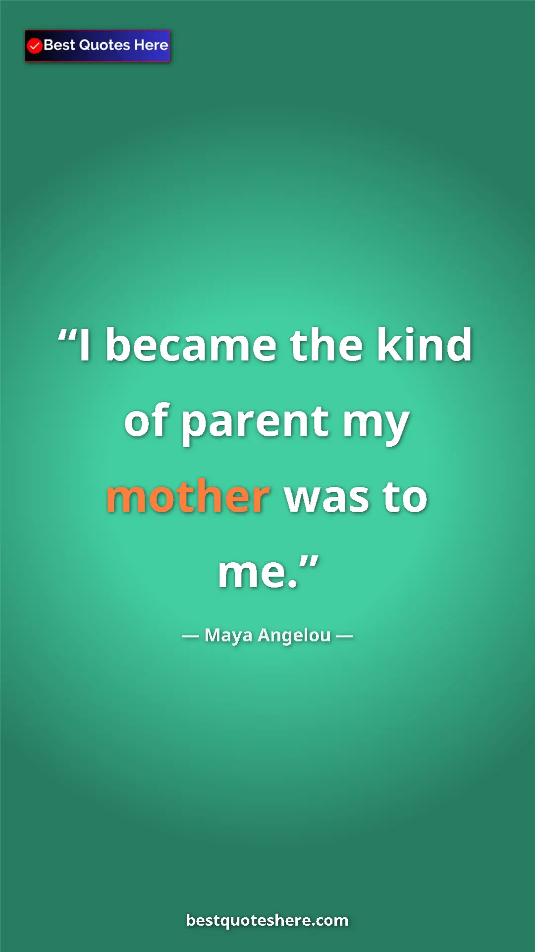 Pinterest quote poster by Maya Angelou: "I became the kind of parent my mother was to me."